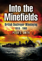 Into the Minefields British Destroyers Mine Sweeping 1916-1980