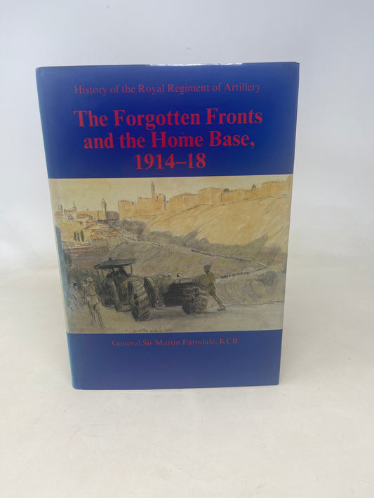 The Forgotten Fronts and the Home Base 1914-18 by General Sir Martin Farndale KCB.